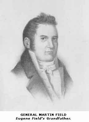 GENERAL MARTIN FIELD, Eugene Field's
Grandfather.