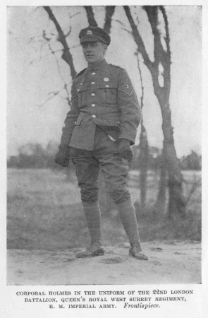 Corporal Holmes in the Uniform of The 22nd London
Battalion, Queen's Royal West Surrey Regiment, H.M. Imperial Army.
<i>frontispiece</i>