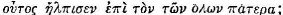 Greek: outos &ecirc;lpisen epi ton t&ocirc;n ol&ocirc;n patera, <i>i.e.</i>