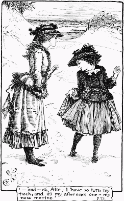 '&mdash;and&mdash;oh, Alie, I have so torn my frock, and its my afternoon one&mdash;my new merino.' P. 27.
