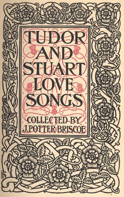 TUDOR AND STUART LOVE SONGS
COLLECTED BY
J. POTTER BRISCOE
