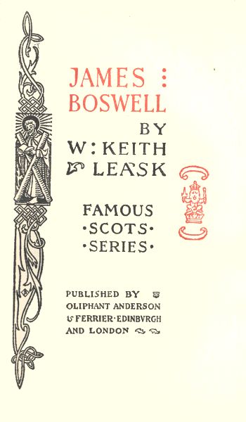 JAMES
BOSWELL

BY
W KEITH
LEASK

FAMOUS
�SCOTS�
�SERIES�

PUBLISHED BY
OLIPHANT ANDERSON
& FERRIER. EDINBURGH
AND LONDON