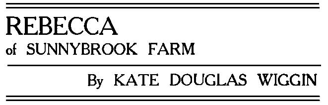 REBECCA
of SUNNYBROOK FARM By KATE DOUGLAS WIGGIN