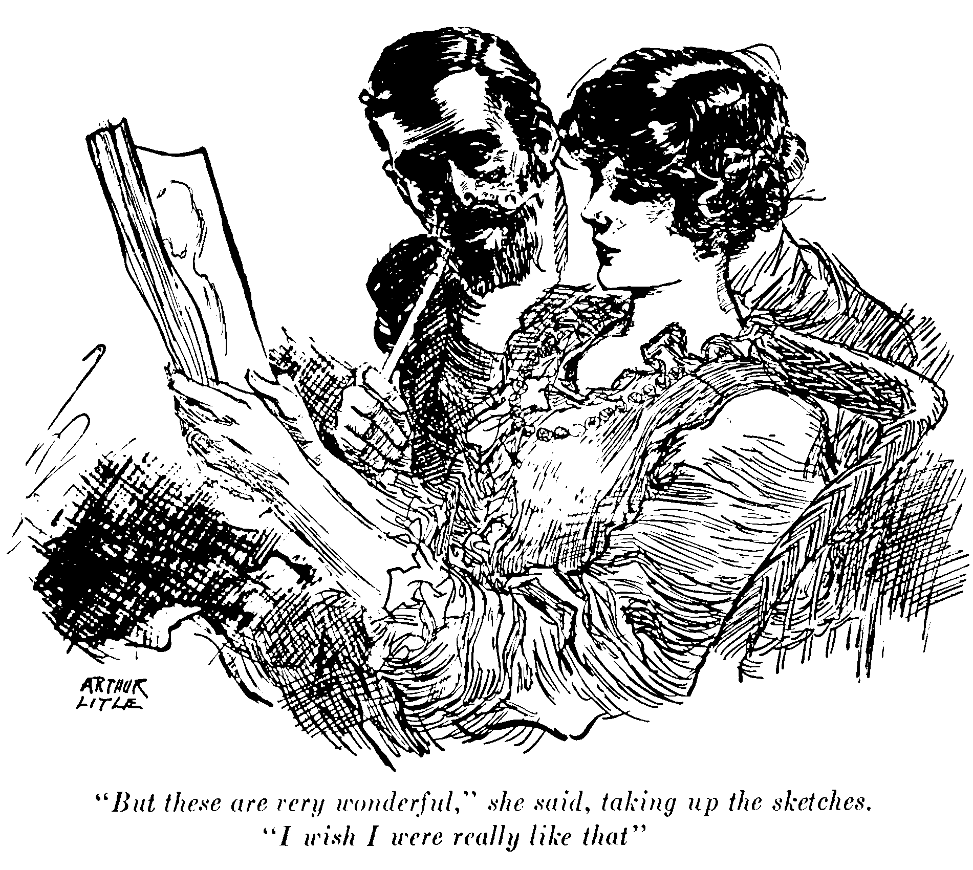 'But these are very wonderful,' she said, taking up the
sketches. 'I wish I were really like that.'
