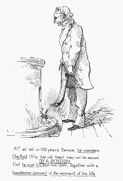 AT 40, 50, or 150 years Service, he wonders (ha! ha!) Why
his old heart may not be eased BY A PENSION

that he and his can  live upon, together with a  handsome present of the
 remnant of his life