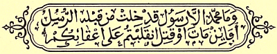 Calligraphy: Mohammad is no more than an apostle; other apostles
 have already passed away before him; if then he die, or be slain, will
 ye turn upon your heels?