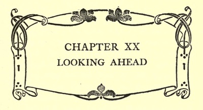 CHAPTER XX
LOOKING AHEAD