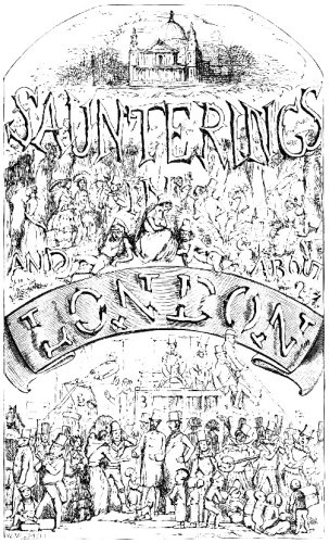 SAUNTERINGS IN AND ABOUT LONDON
LONDON: NATHANIEL COOKE, MILFORD HOUSE, STRAND.
