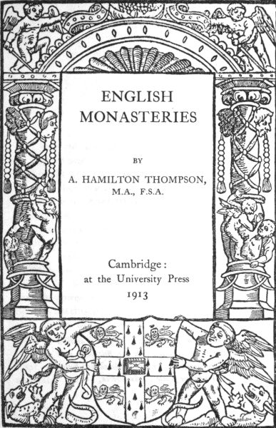 ENGLISH
MONASTERIES, BY A. HAMILTON THOMPSON,
M.A., F.S.A.
Cambridge:
at the University Press
1913
