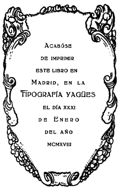 Acabóse
de imprimir
este libro en
Madrid, en la
TIPOGRAFÍA YAGÜES
el día xxxi
de Enero
del año
mcmxviii
