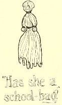 “Has she a
school-bag?”