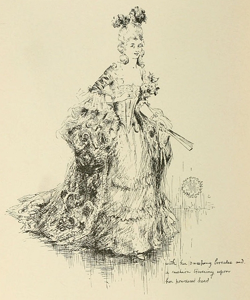 with her sweeping brocades and
a cushion towering upon
her powdered head