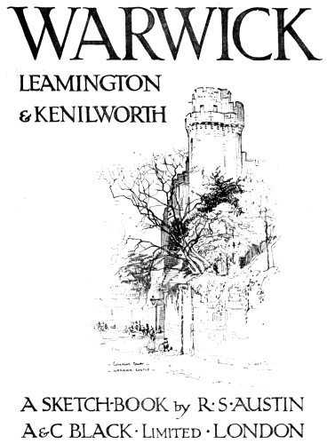 WARWICK

LEAMINGTON
& KENILWORTH

A SKETCH-BOOK by R·S·AUSTIN

A & C BLACK·Limited·LONDON