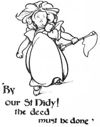 Image unavailable: ‘By
our St Didy!
the deed
must be done’