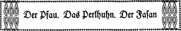Der Pfau. Das Perlhuhn. Der Fasan