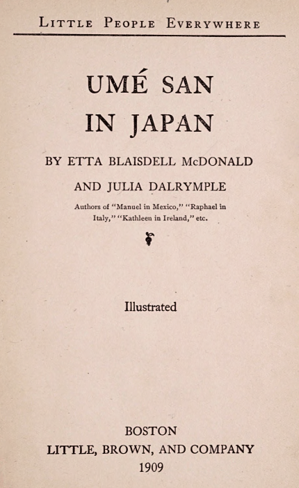 LITTLE PEOPLE EVERYWHERE

UM� SAN
IN JAPAN

BY ETTA BLAISDELL McDONALD
AND JULIA DALRYMPLE

Authors of "Manuel in Mexico," "Raphael in
Italy," "Kathleen in Ireland," etc.

[Illustration]

Illustrated

BOSTON
LITTLE, BROWN, AND COMPANY
1909