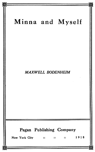 
Minna and Myself

MAXWELL BODENHEIM

Pagan Publishing Company
New York City    ::    ::    ::    1918