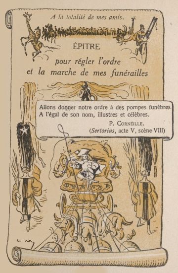 A la totalité de mes amis.
ÉPITRE
pour régler l’ordre et la marche de mes funérailles

Allons donner notre ordre à des pompes funèbres A l’égal de son nom,
illustres et célèbres.

P. Corneille.

(Sertorius, acte V, scène VIII)