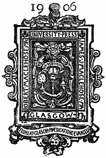 Publisher’s logo: 1906 University Press Glasgow James J. Maclehose. M.A. Robert Maclehose M.A. Floreat Glasgva pr�dictione evengelii.