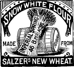 SNOW WHITE FLOUR
MADE FROM
IMPERIAL SPRING
46 B PER ACRE
SALZER’S NEW WHEAT.